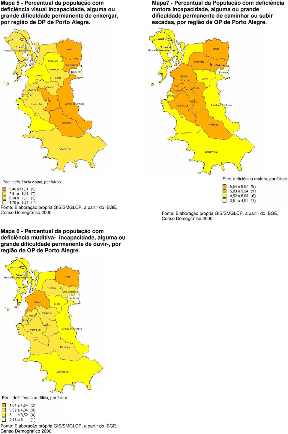 Fonte: Elaboração própria GIS/SMGLCP, a partir do IBGE, Censo Demográfico 2000 Fonte: Elaboração própria GIS/SMGLCP, a partir do IBGE, Censo Demográfico 2000 Mapa 6 - Percentual da