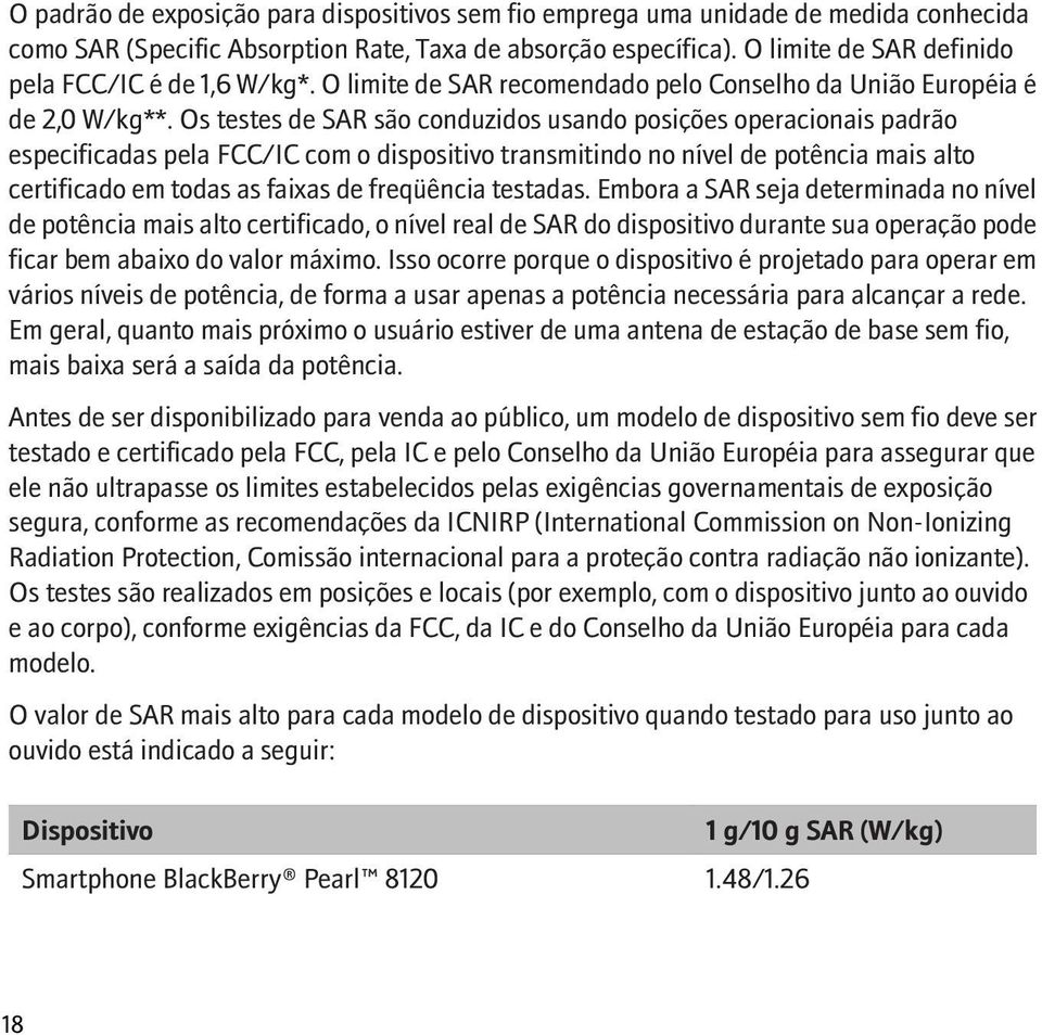 Os testes de SAR são conduzidos usando posições operacionais padrão especificadas pela FCC/IC com o dispositivo transmitindo no nível de potência mais alto certificado em todas as faixas de