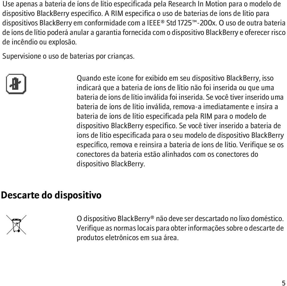 O uso de outra bateria de íons de lítio poderá anular a garantia fornecida com o dispositivo BlackBerry e oferecer risco de incêndio ou explosão. Supervisione o uso de baterias por crianças.