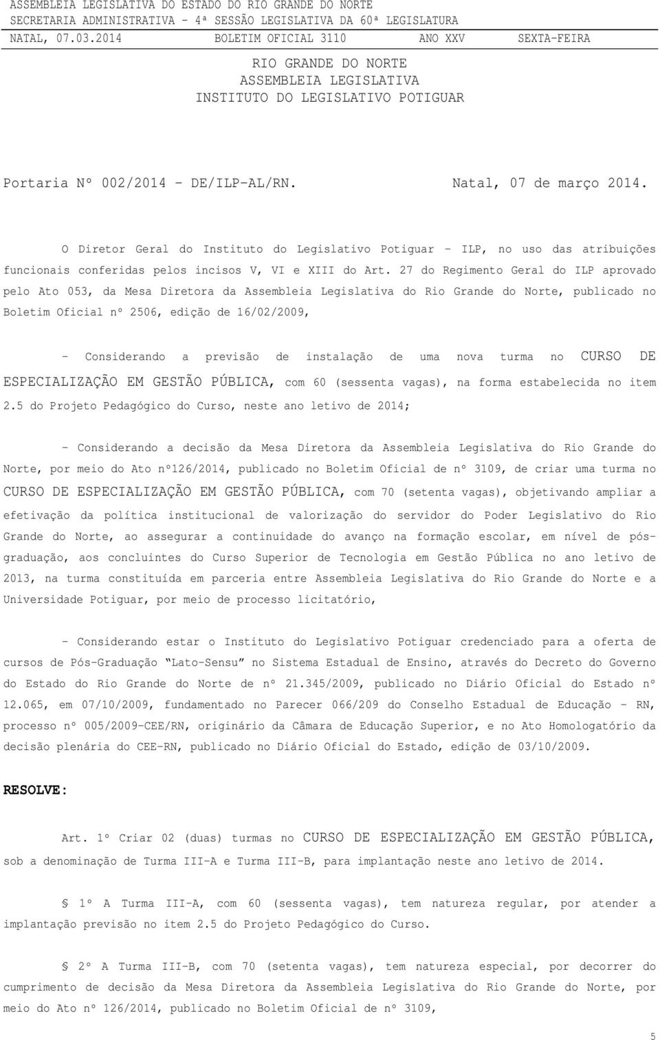 27 do Regimento Geral do ILP aprovado pelo Ato 053, da Mesa Diretora da Assembleia Legislativa do Rio Grande do Norte, publicado no Boletim Oficial nº 2506, edição de 16/02/2009, - Considerando a