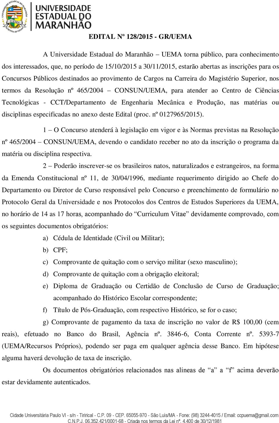 CCT/Departamento de Engenharia Mecânica e Produção, nas matérias ou disciplinas especificadas no anexo deste Edital (proc. nº 0127965/2015).