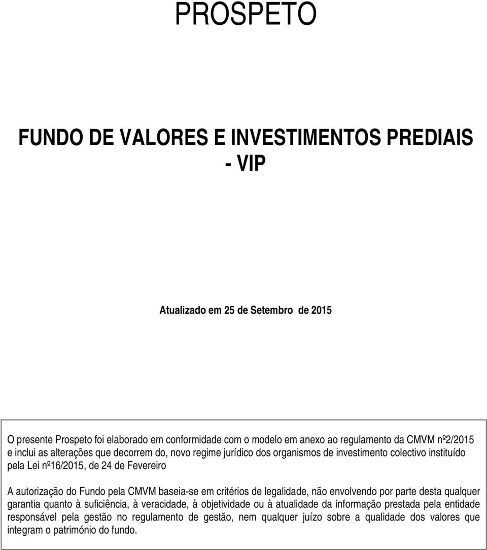 Fevereiro A autorização do Fundo pela CMVM baseia-se em critérios de legalidade, não envolvendo por parte desta qualquer garantia quanto à suficiência, à veracidade, à