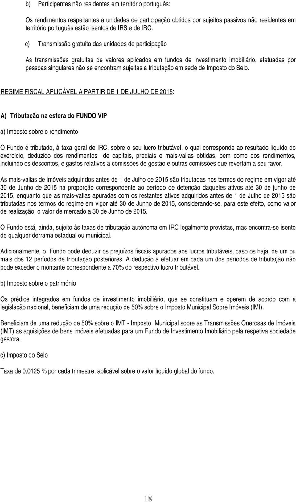 c) Transmissão gratuita das unidades de participação As transmissões gratuitas de valores aplicados em fundos de investimento imobiliário, efetuadas por pessoas singulares não se encontram sujeitas a