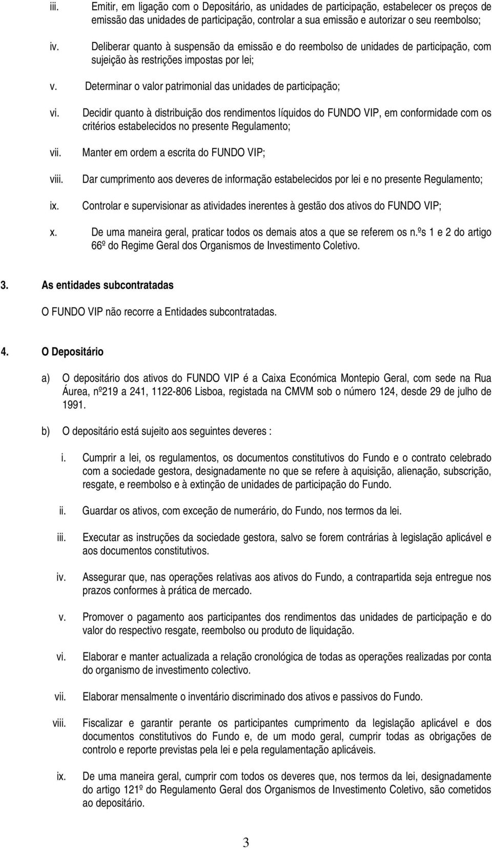 à suspensão da emissão e do reembolso de unidades de participação, com sujeição às restrições impostas por lei; v. Determinar o valor patrimonial das unidades de participação; vi. vii. viii. ix.