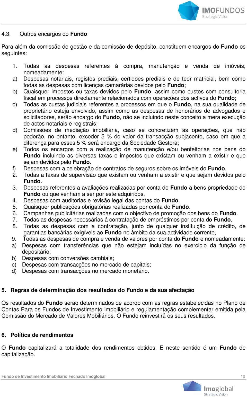 licenças camarárias devidos pelo Fundo; b) Quaisquer impostos ou taxas devidos pelo Fundo, assim como custos com consultoria fiscal em processos directamente relacionados com operações dos activos do