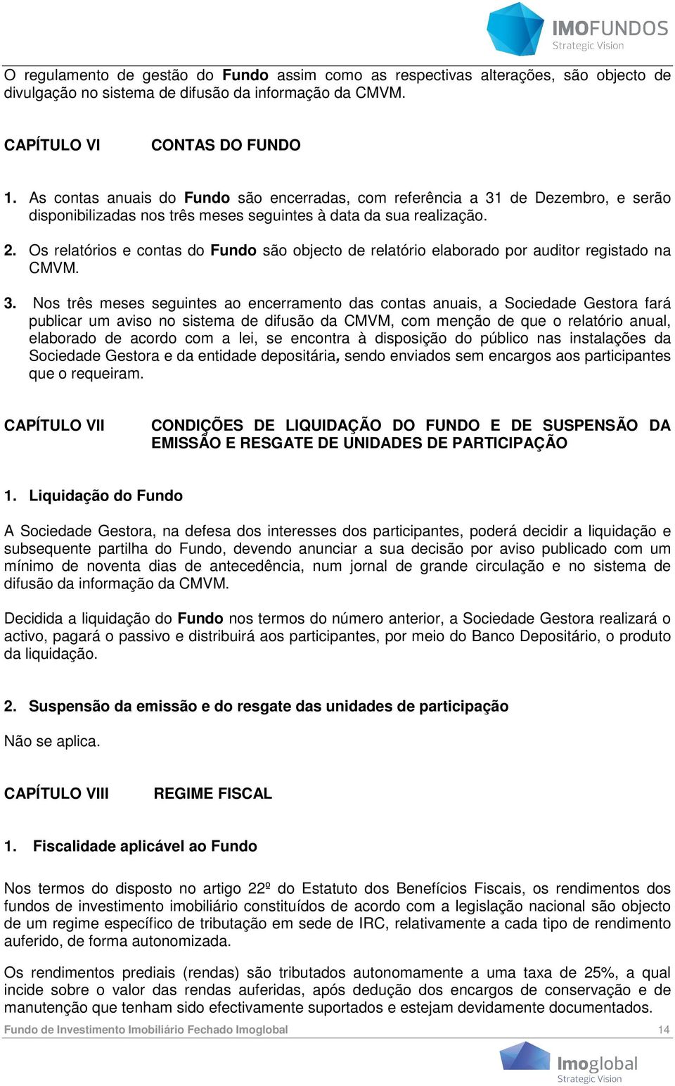 Os relatórios e contas do Fundo são objecto de relatório elaborado por auditor registado na CMVM. 3.