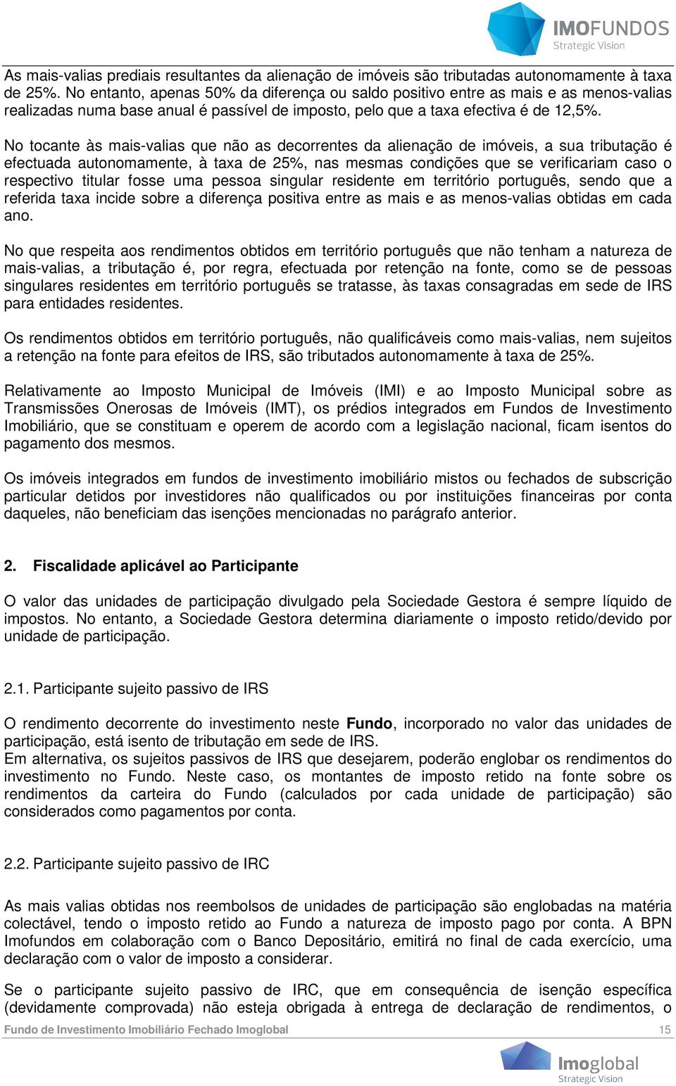 No tocante às mais-valias que não as decorrentes da alienação de imóveis, a sua tributação é efectuada autonomamente, à taxa de 25%, nas mesmas condições que se verificariam caso o respectivo titular