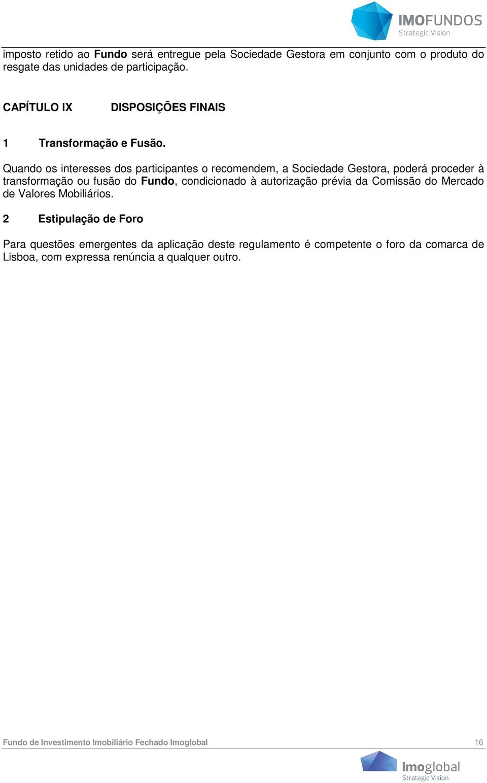 Quando os interesses dos participantes o recomendem, a Sociedade Gestora, poderá proceder à transformação ou fusão do Fundo, condicionado à