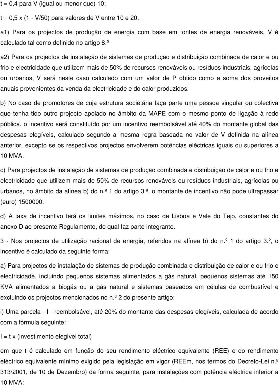 º a2) Para os projectos de instalação de sistemas de produção e distribuição combinada de calor e ou frio e electricidade que utilizem mais de 50% de recursos renováveis ou resíduos industriais,