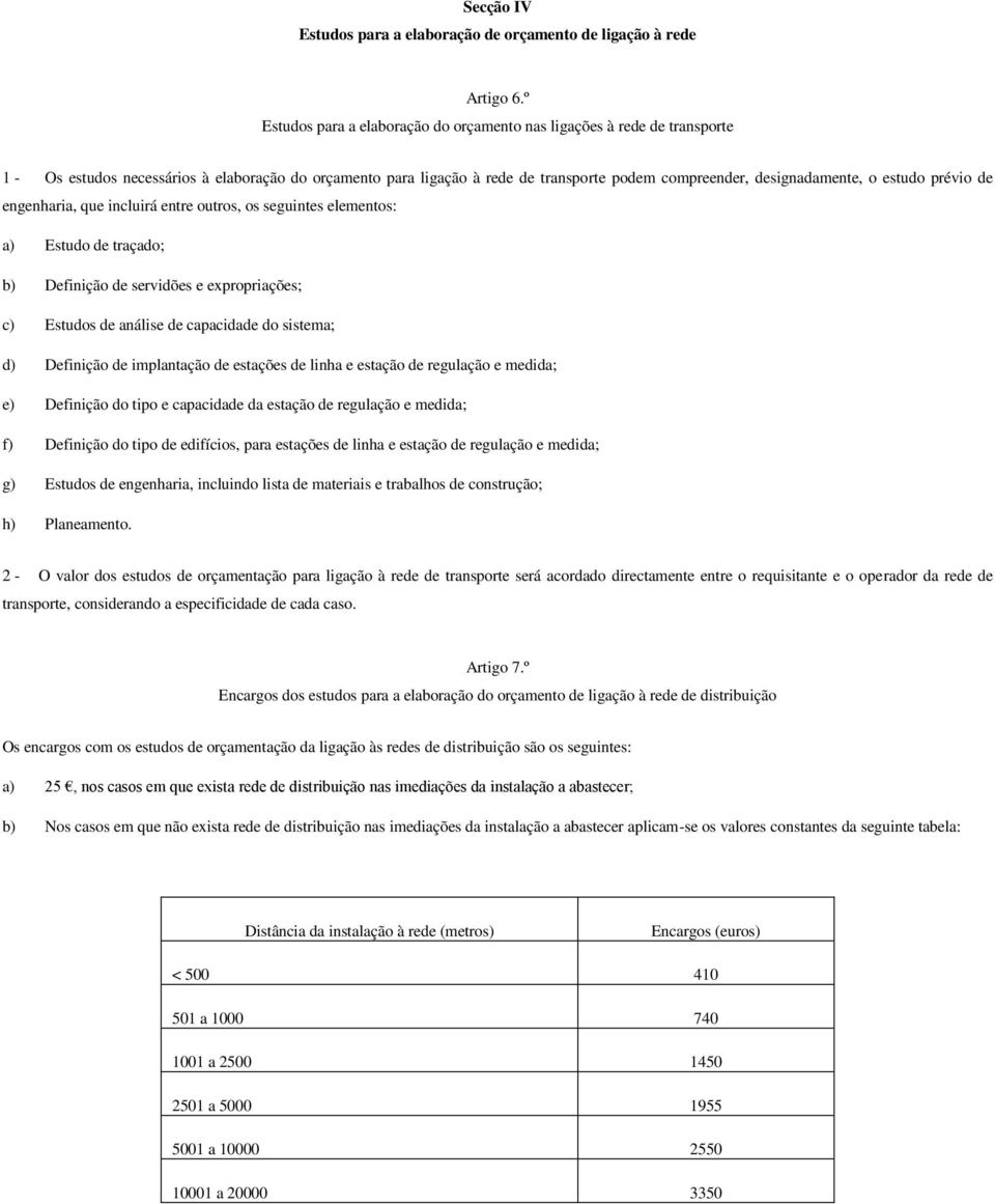 estudo prévio de engenharia, que incluirá entre outros, os seguintes elementos: a) Estudo de traçado; b) Definição de servidões e expropriações; c) Estudos de análise de capacidade do sistema; d)