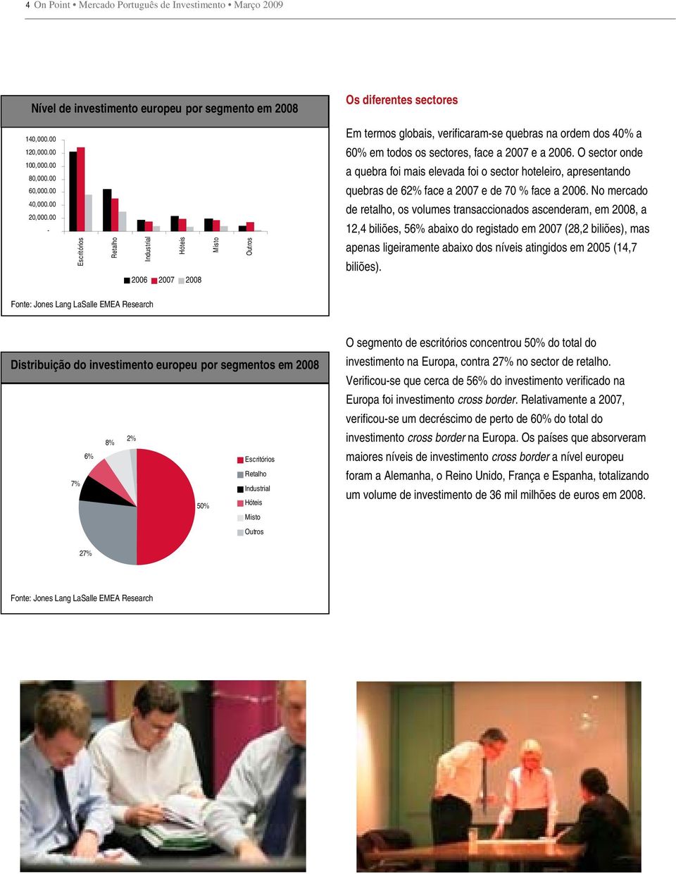 O sector onde a quebra foi mais elevada foi o sector hoteleiro, apresentando quebras de 62% face a 27 e de 7 % face a 26.