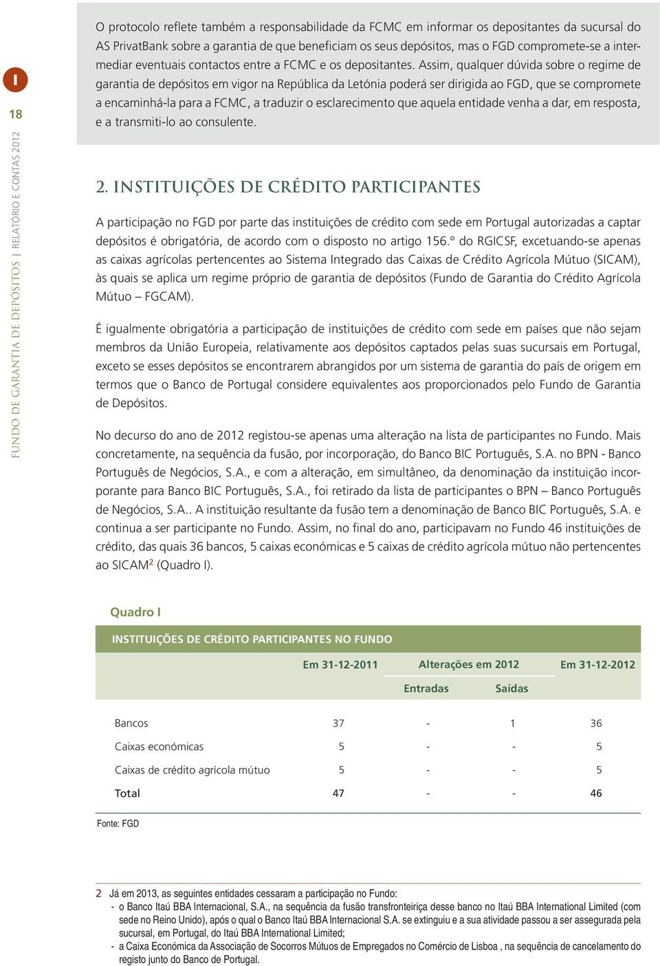 Assim, qualquer dúvida sobre o regime de garantia de depósitos em vigor na República da Letónia poderá ser dirigida ao FGD, que se compromete a encaminhá-la para a FCMC, a traduzir o esclarecimento