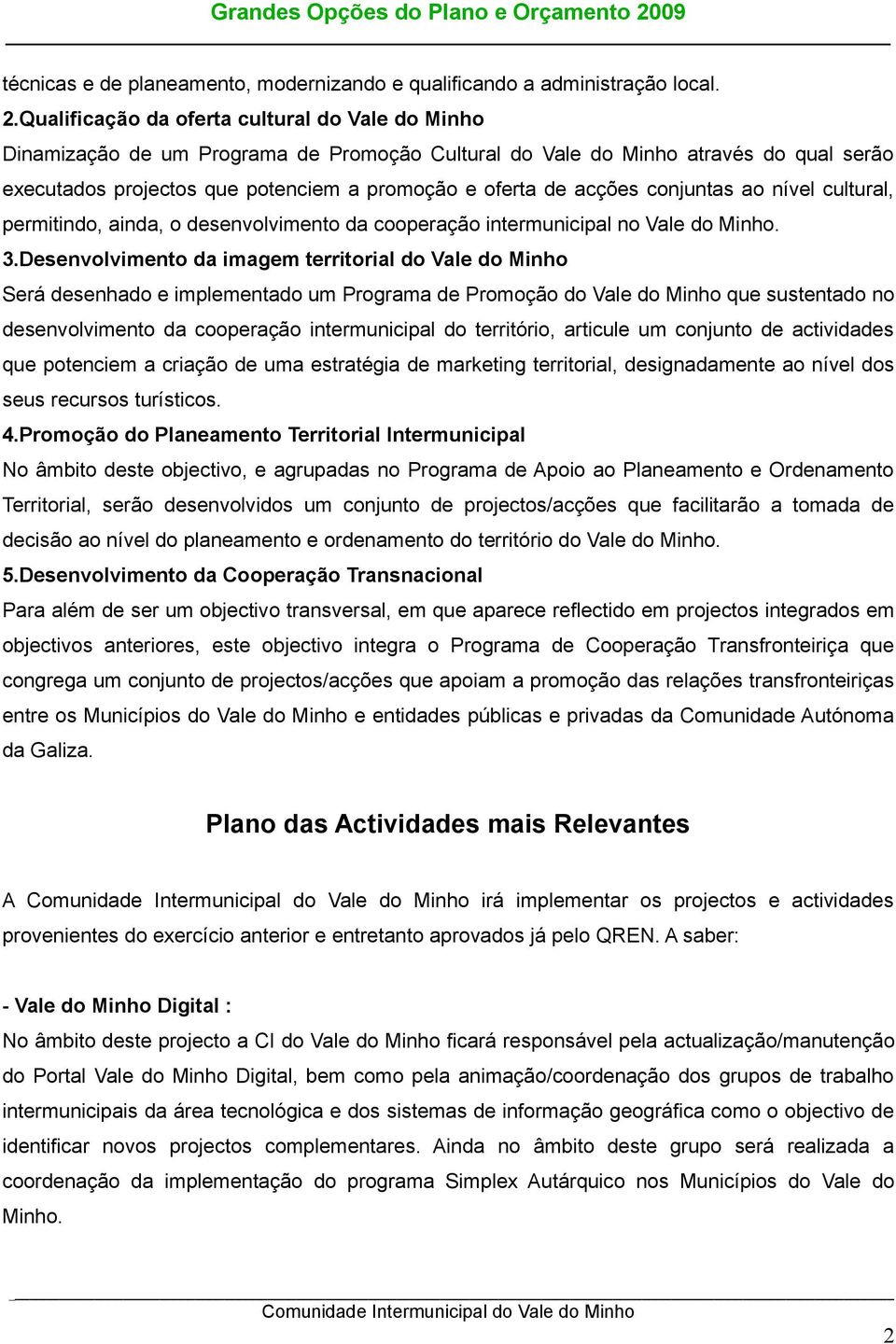 acções conjuntas ao nível cultural, permitindo, ainda, o desenvolvimento da cooperação intermunicipal no Vale do Minho. 3.