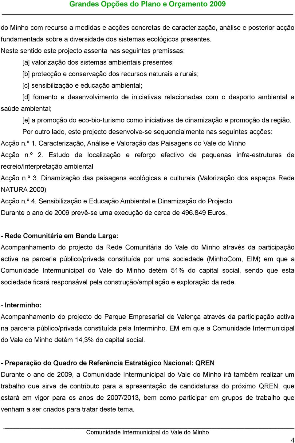 educação ambiental; [d] fomento e desenvolvimento de iniciativas relacionadas com o desporto ambiental e saúde ambiental; [e] a promoção do eco-bio-turismo como iniciativas de dinamização e promoção