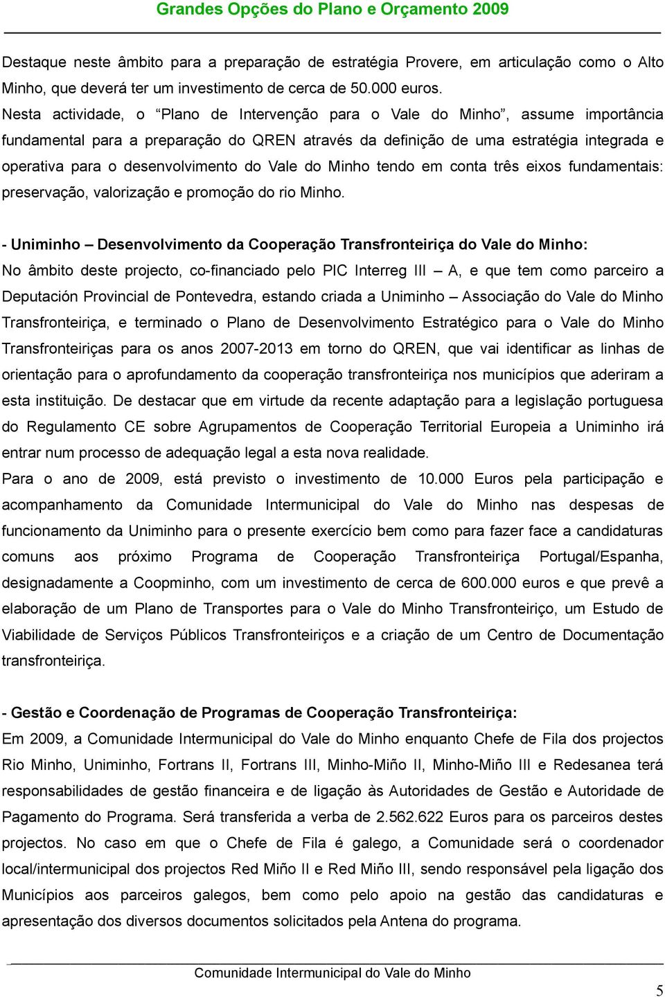 desenvolvimento do Vale do Minho tendo em conta três eixos fundamentais: preservação, valorização e promoção do rio Minho.