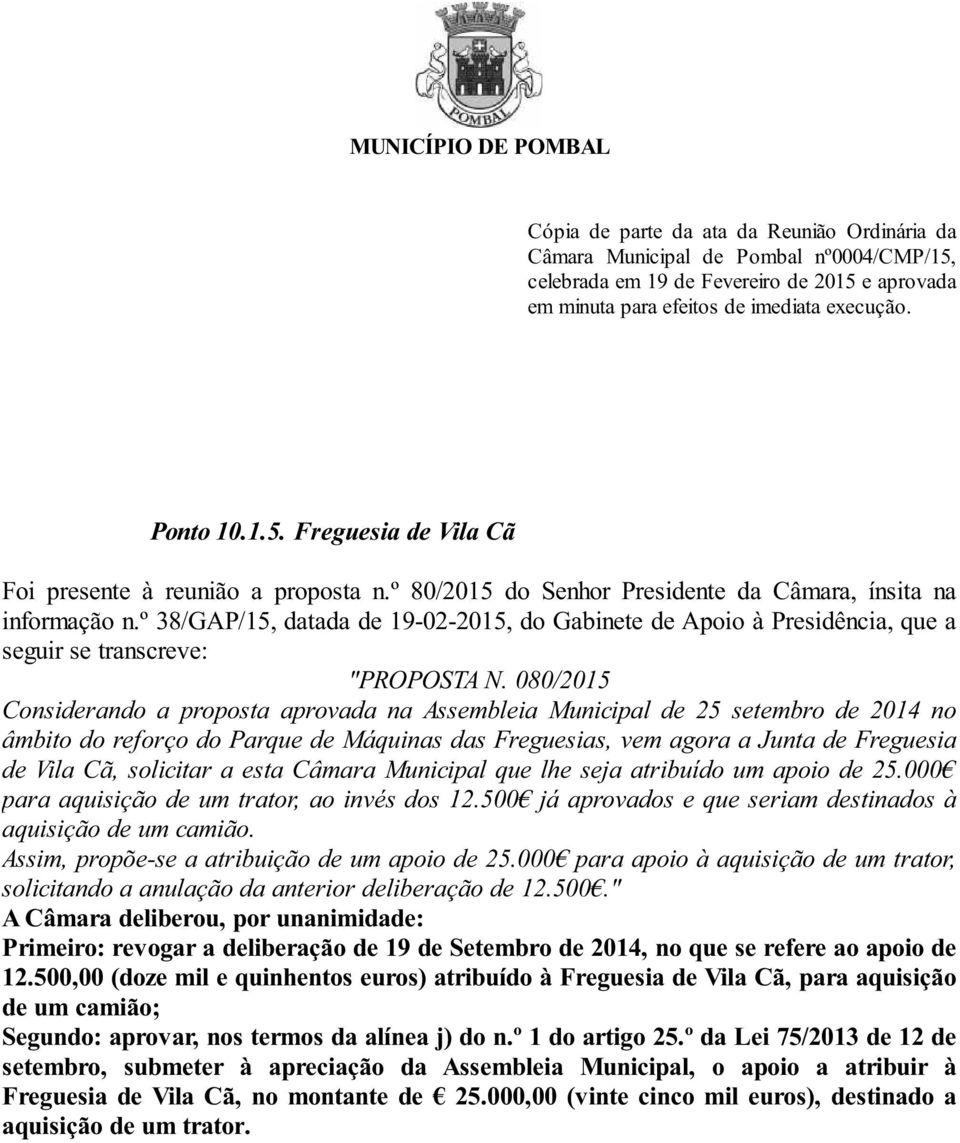 º 38/GAP/15, datada de 19-02-2015, do Gabinete de Apoio à Presidência, que a seguir se transcreve: "PROPOSTA N.