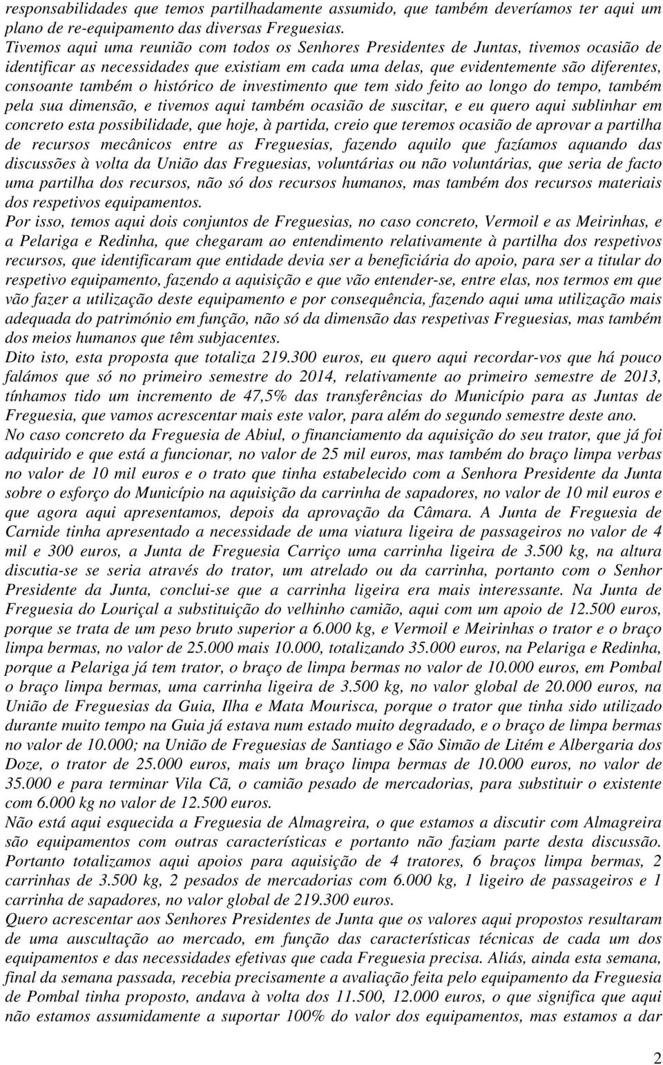 o histórico de investimento que tem sido feito ao longo do tempo, também pela sua dimensão, e tivemos aqui também ocasião de suscitar, e eu quero aqui sublinhar em concreto esta possibilidade, que