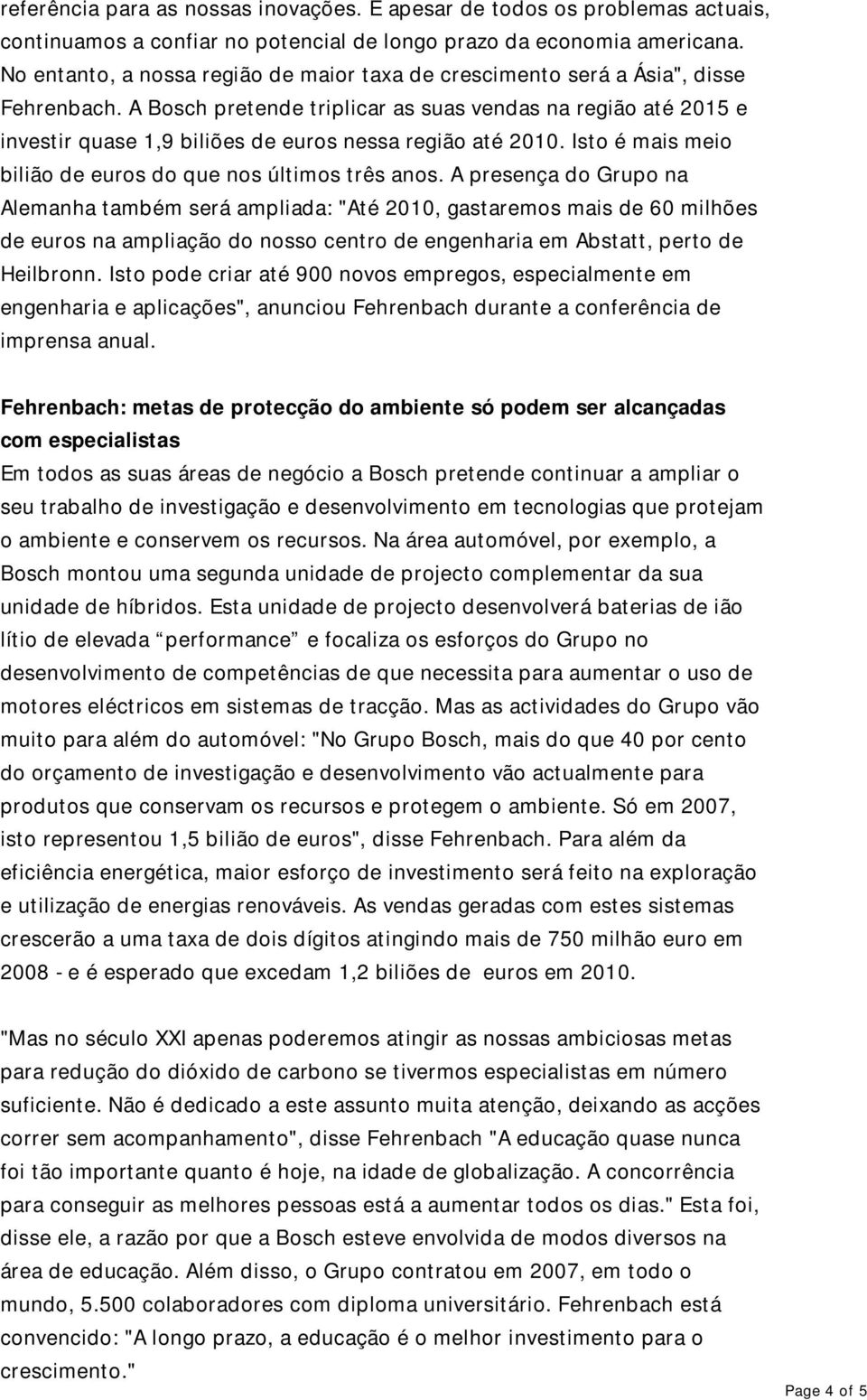 A Bosch pretende triplicar as suas vendas na região até 2015 e investir quase 1,9 biliões de euros nessa região até 2010. Isto é mais meio bilião de euros do que nos últimos três anos.