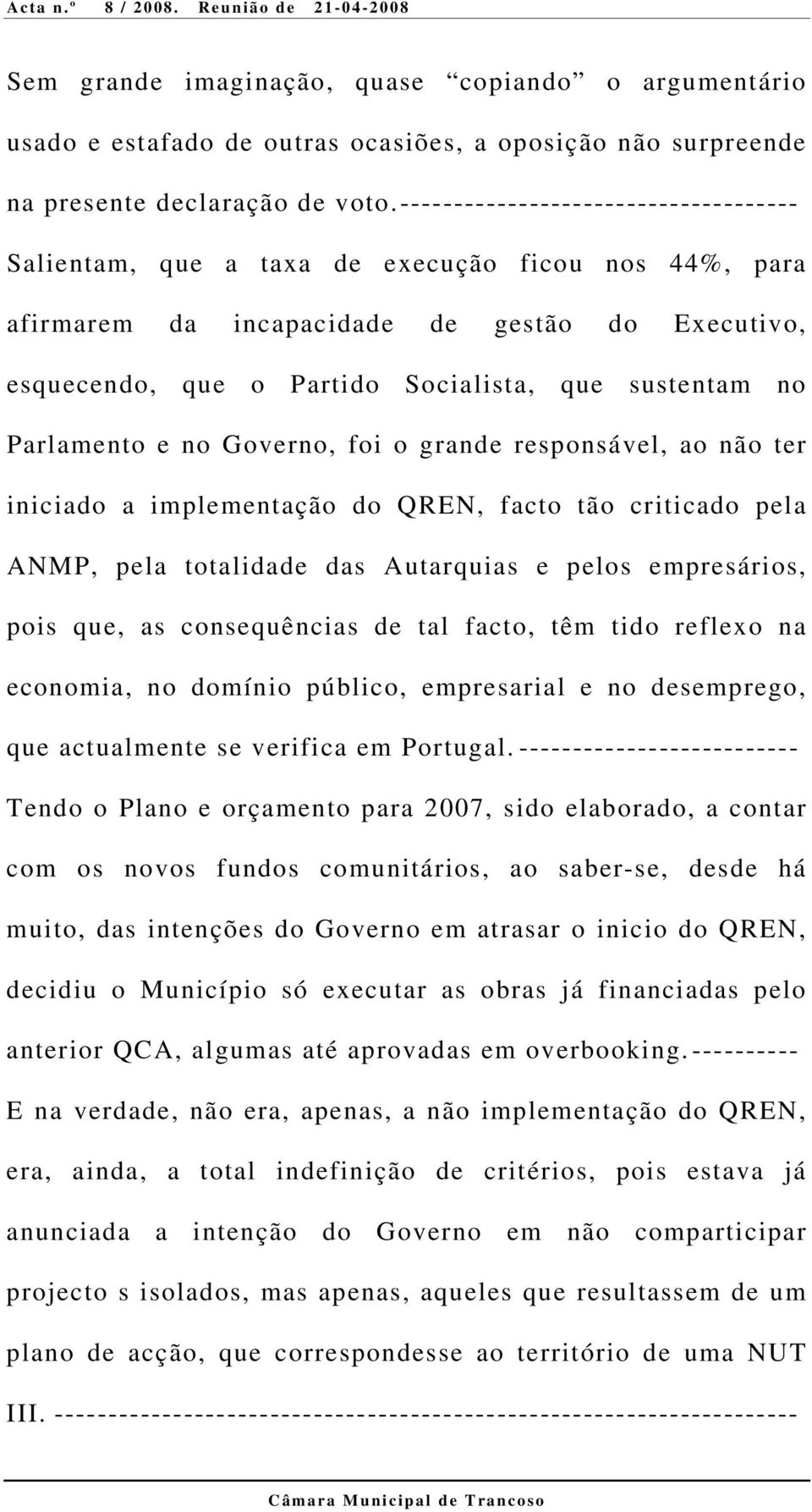 Parlamento e no Governo, foi o grande responsável, ao não ter iniciado a implementação do QREN, facto tão criticado pela ANMP, pela totalidade das Autarquias e pelos empresários, pois que, as