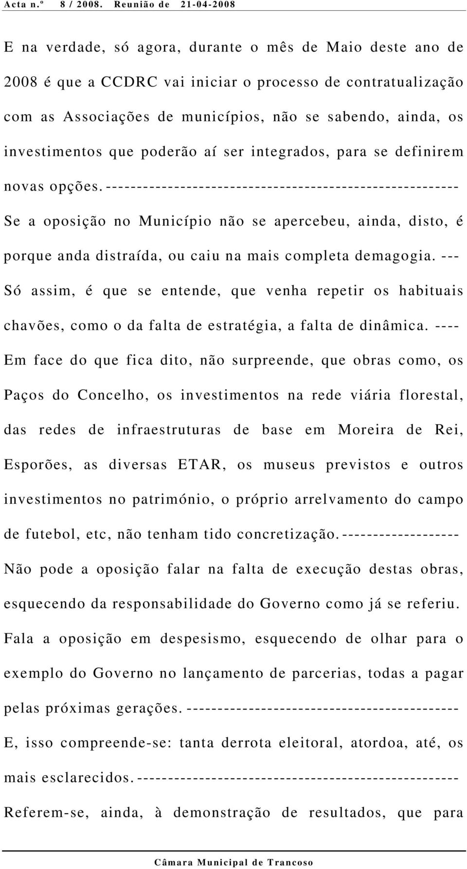 --------------------------------------------------------- Se a oposição no Município não se apercebeu, ainda, disto, é porque anda distraída, ou caiu na mais completa demagogia.