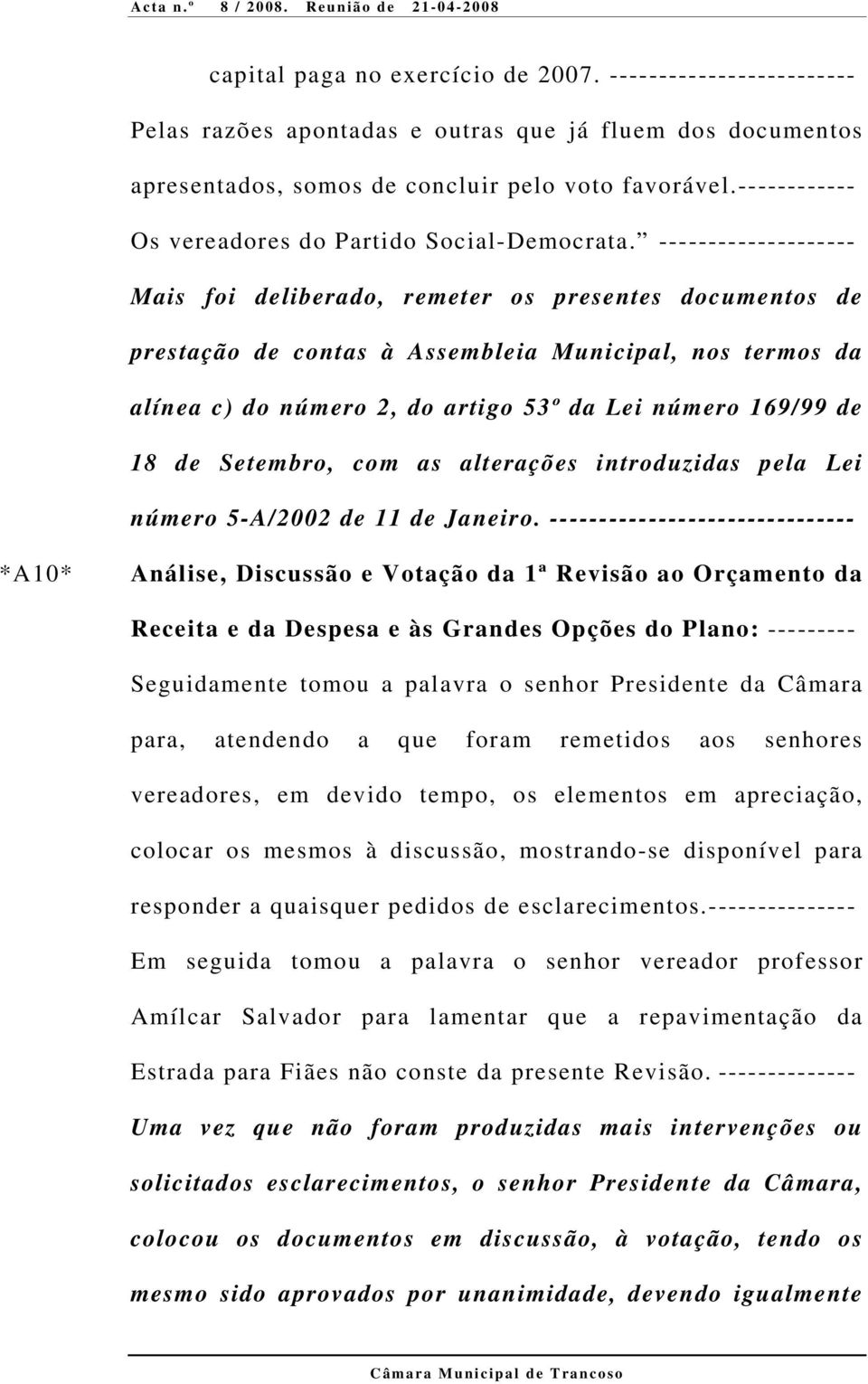 -------------------- Mais foi deliberado, remeter os presentes documentos de prestação de contas à Assembleia Municipal, nos termos da alínea c) do número 2, do artigo 53º da Lei número 169/99 de 18