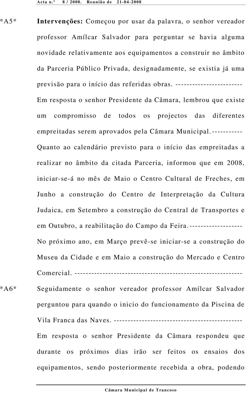 ------------------------ Em resposta o senhor Presidente da Câmara, lembrou que existe um compromisso de todos os projectos das diferentes empreitadas serem aprovados pela Câmara Municipal.