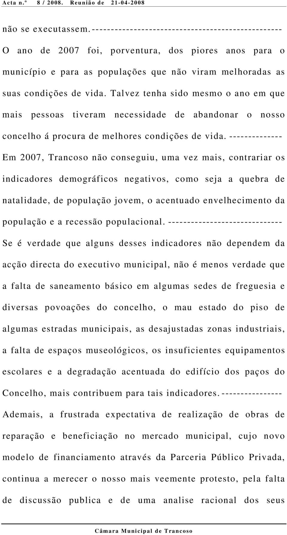 Talvez tenha sido mesmo o ano em que mais pessoas tiveram necessidade de abandonar o nosso concelho á procura de melhores condições de vida.