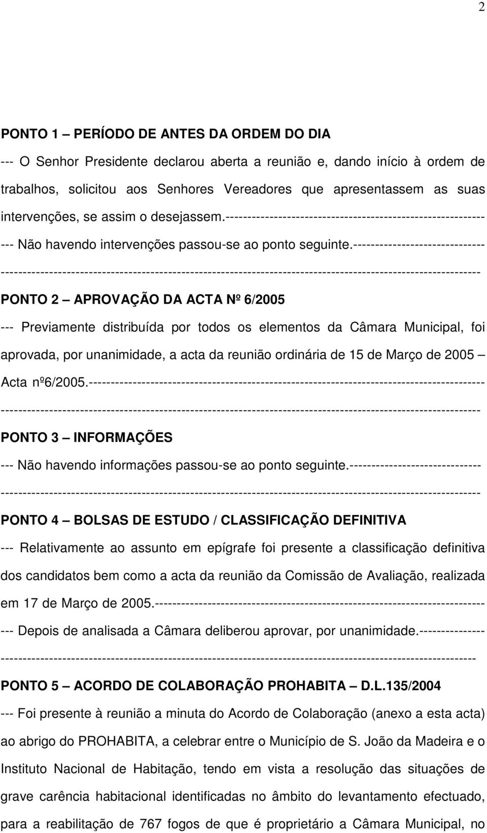 ------------------------------ PONTO 2 APROVAÇÃO DA ACTA Nº 6/2005 --- Previamente distribuída por todos os elementos da Câmara Municipal, foi aprovada, por unanimidade, a acta da reunião ordinária