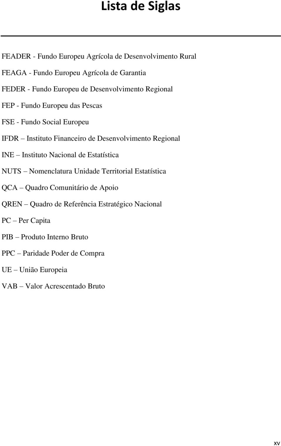 Instituto Nacional de Estatística NUTS Nomenclatura Unidade Territorial Estatística QCA Quadro Comunitário de Apoio QREN Quadro de