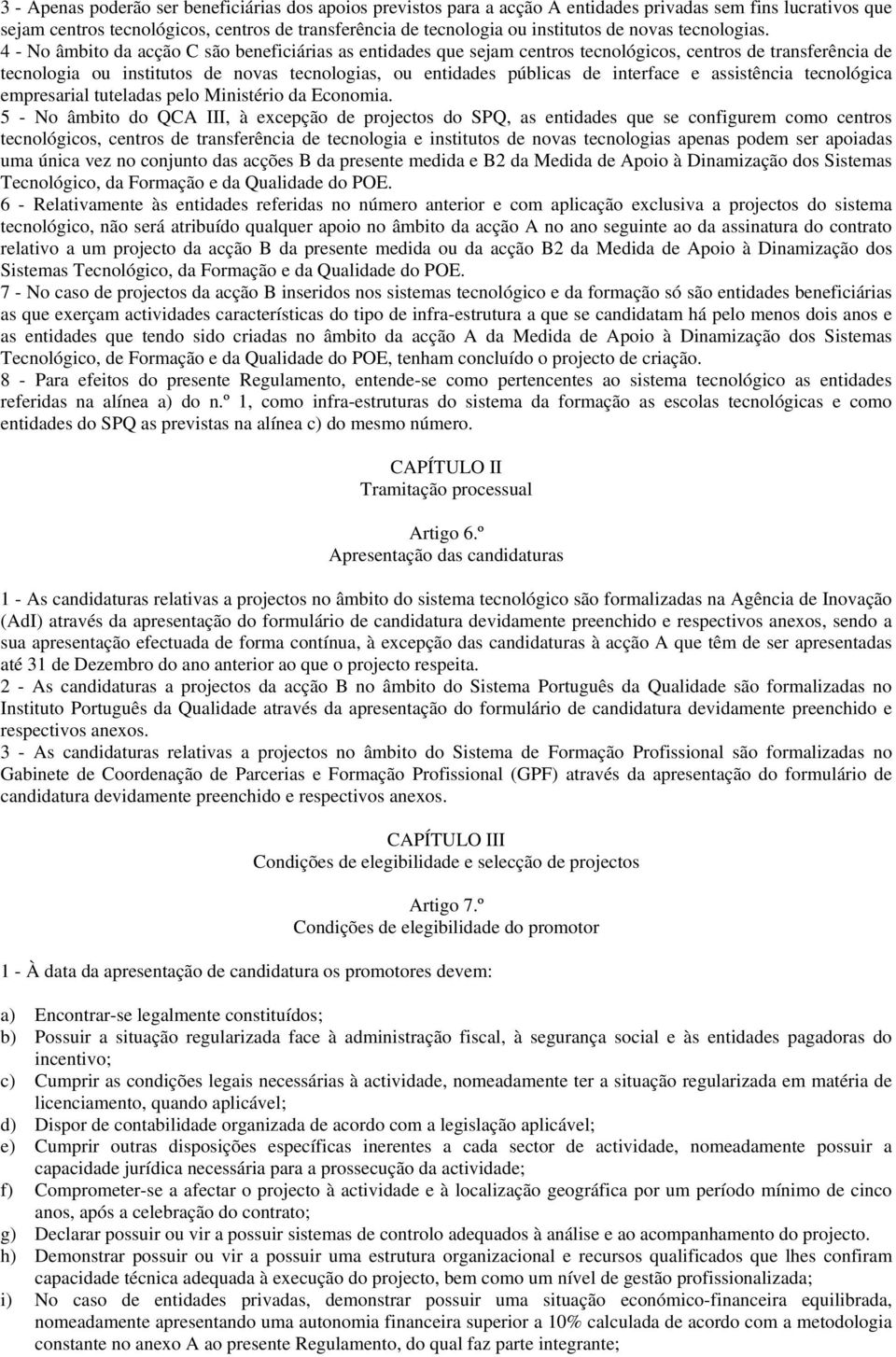 4 - No âmbito da acção C são beneficiárias as entidades que sejam centros tecnológicos, centros de transferência de tecnologia ou institutos de novas tecnologias, ou entidades públicas de interface e