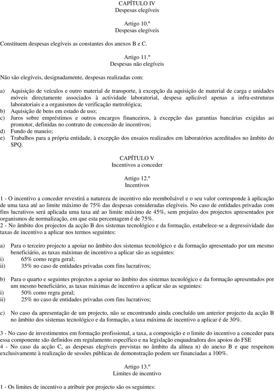 móveis directamente associados à actividade laboratorial, despesa aplicável apenas a infra-estruturas laboratoriais e a organismos de verificação metrológica; b) Aquisição de bens em estado de uso;