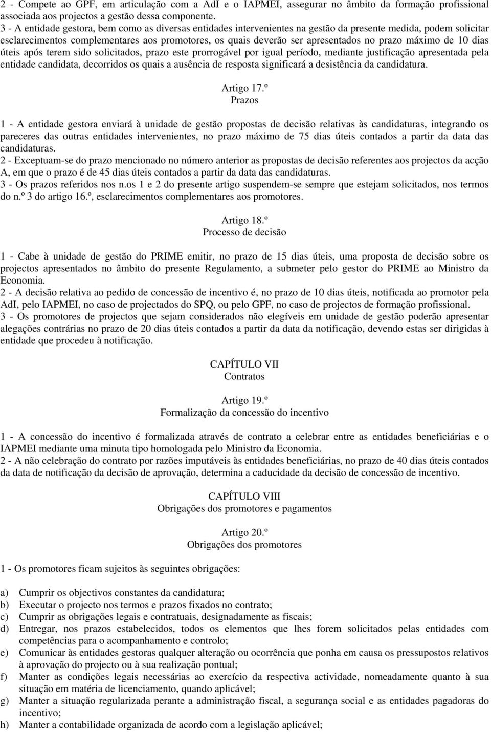 prazo máximo de 10 dias úteis após terem sido solicitados, prazo este prorrogável por igual período, mediante justificação apresentada pela entidade candidata, decorridos os quais a ausência de