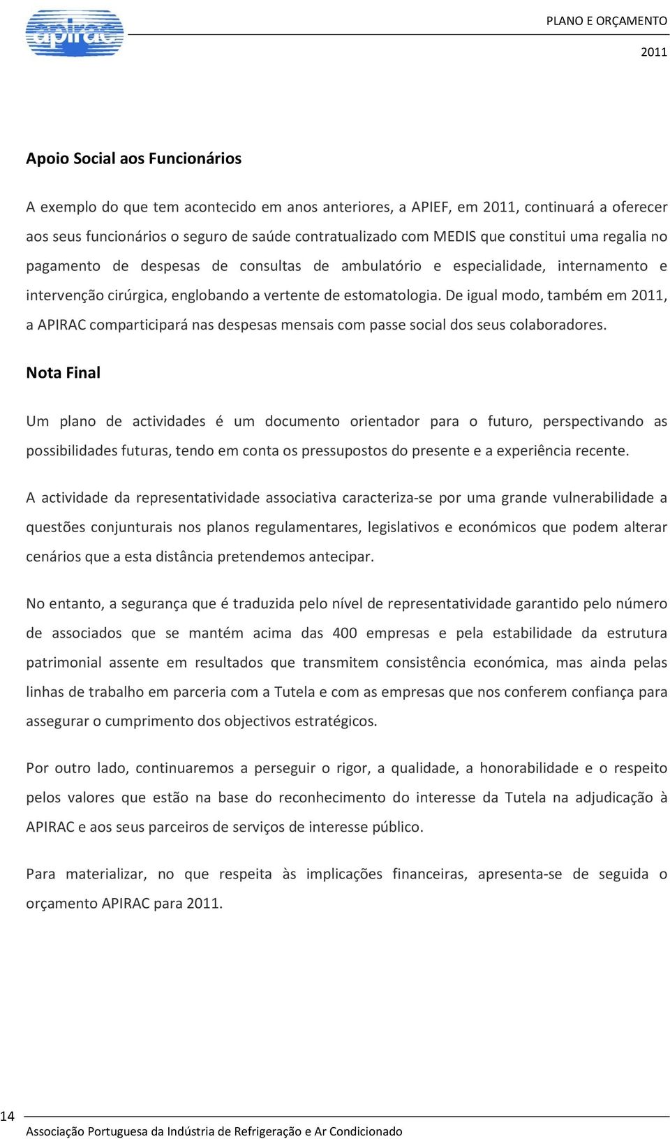 De igual modo, também em, a APIRAC comparticipará nas despesas mensais com passe social dos seus colaboradores.