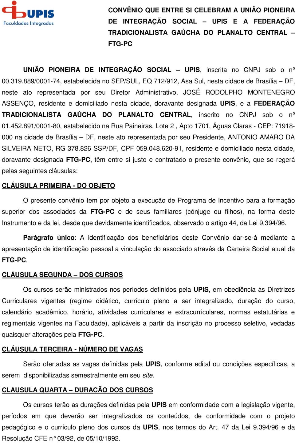 889/0001-74, estabelecida no SEP/SUL, EQ 712/912, Asa Sul, nesta cidade de Brasília DF, neste ato representada por seu Diretor Administrativo, JOSÉ RODOLPHO MONTENEGRO ASSENÇO, residente e