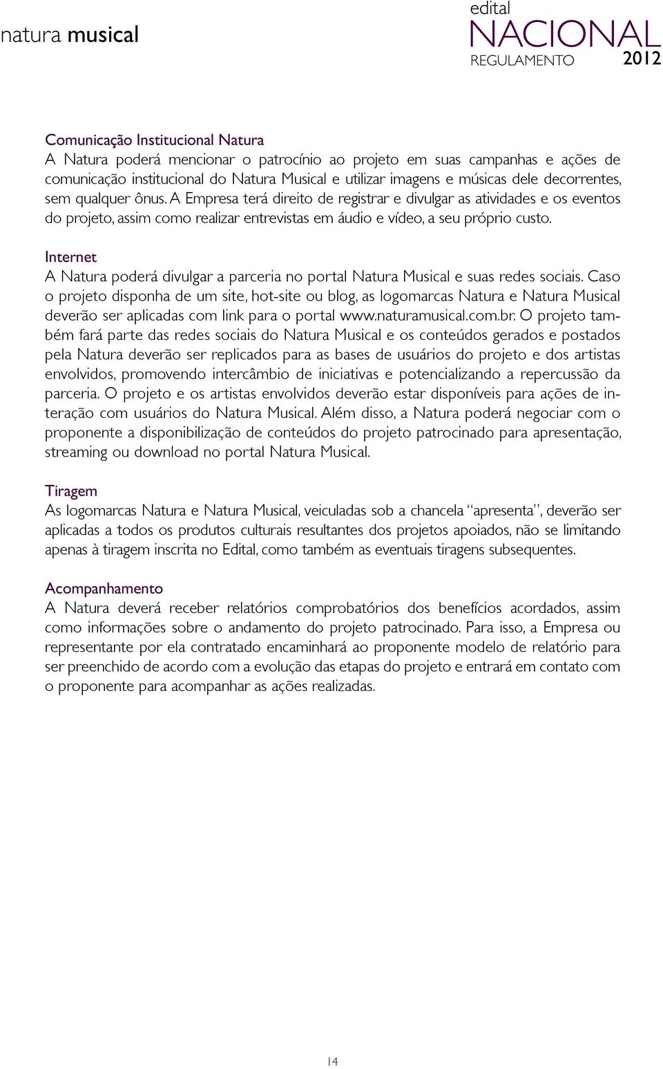 Internet A Natura poderá divulgar a parceria no portal Natura Musical e suas redes sociais.