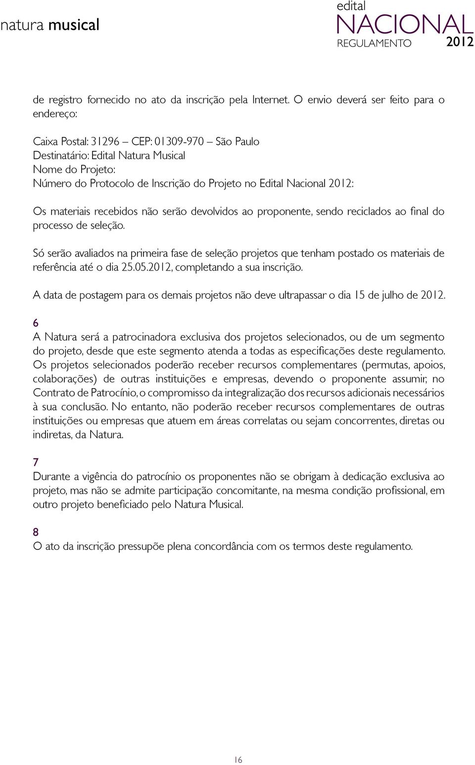 Nacional 2012: Os materiais recebidos não serão devolvidos ao proponente, sendo reciclados ao final do processo de seleção.