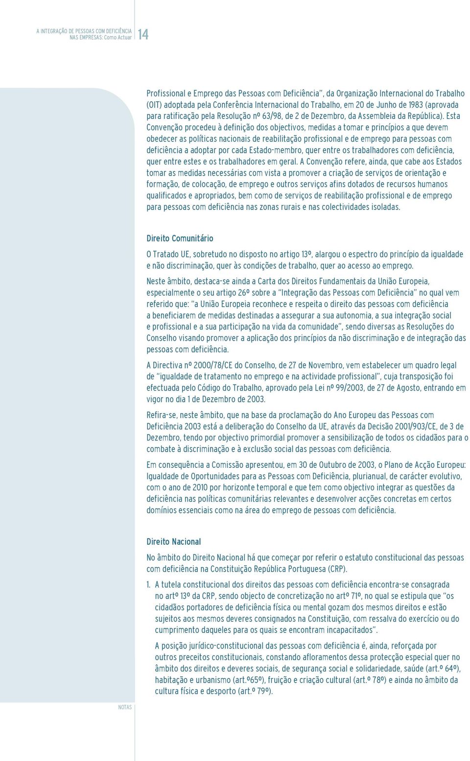 Esta Convenção procedeu à definição dos objectivos, medidas a tomar e princípios a que devem obedecer as políticas nacionais de reabilitação profissional e de emprego para pessoas com deficiência a