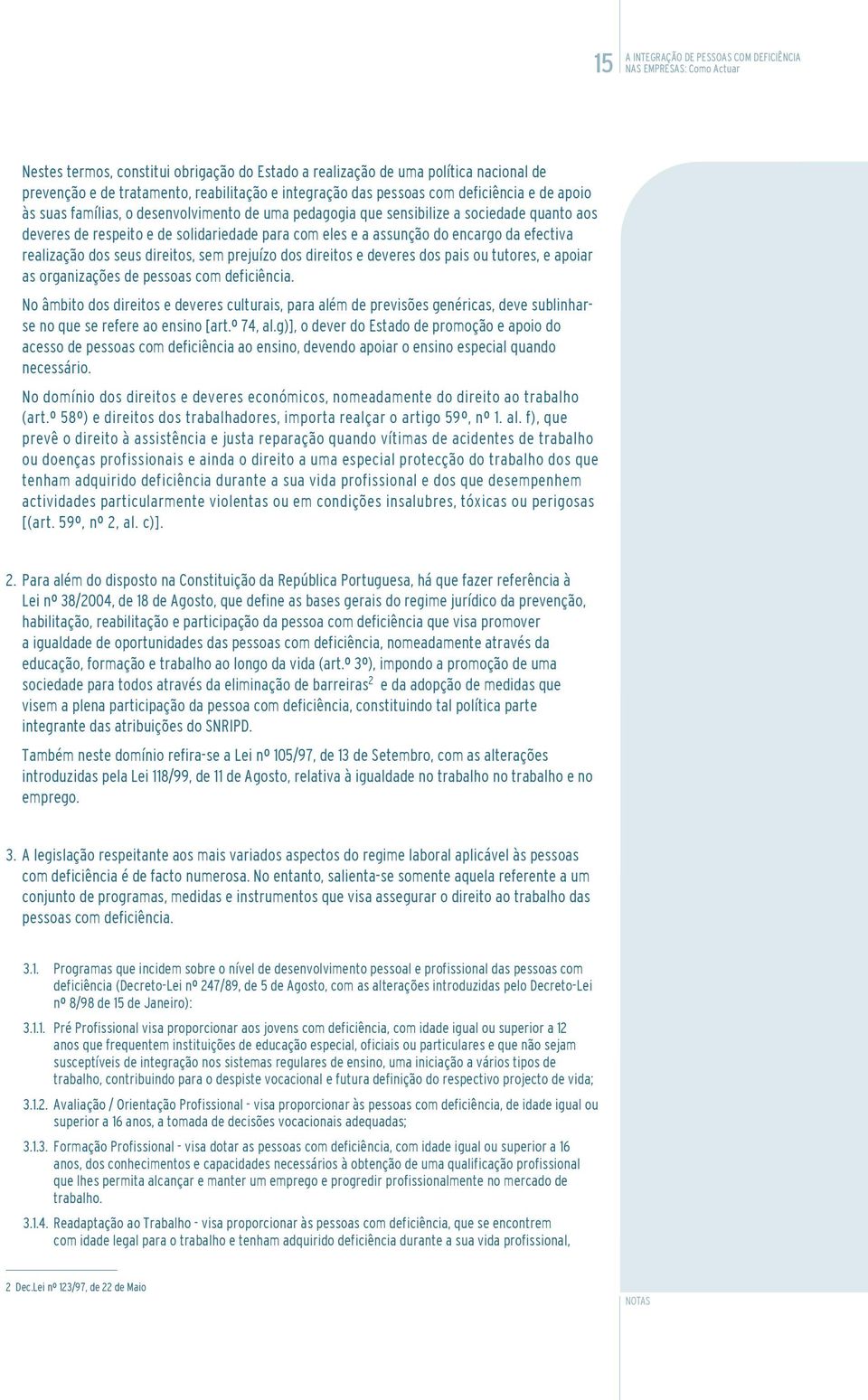 efectiva realização dos seus direitos, sem prejuízo dos direitos e deveres dos pais ou tutores, e apoiar as organizações de pessoas com deficiência.