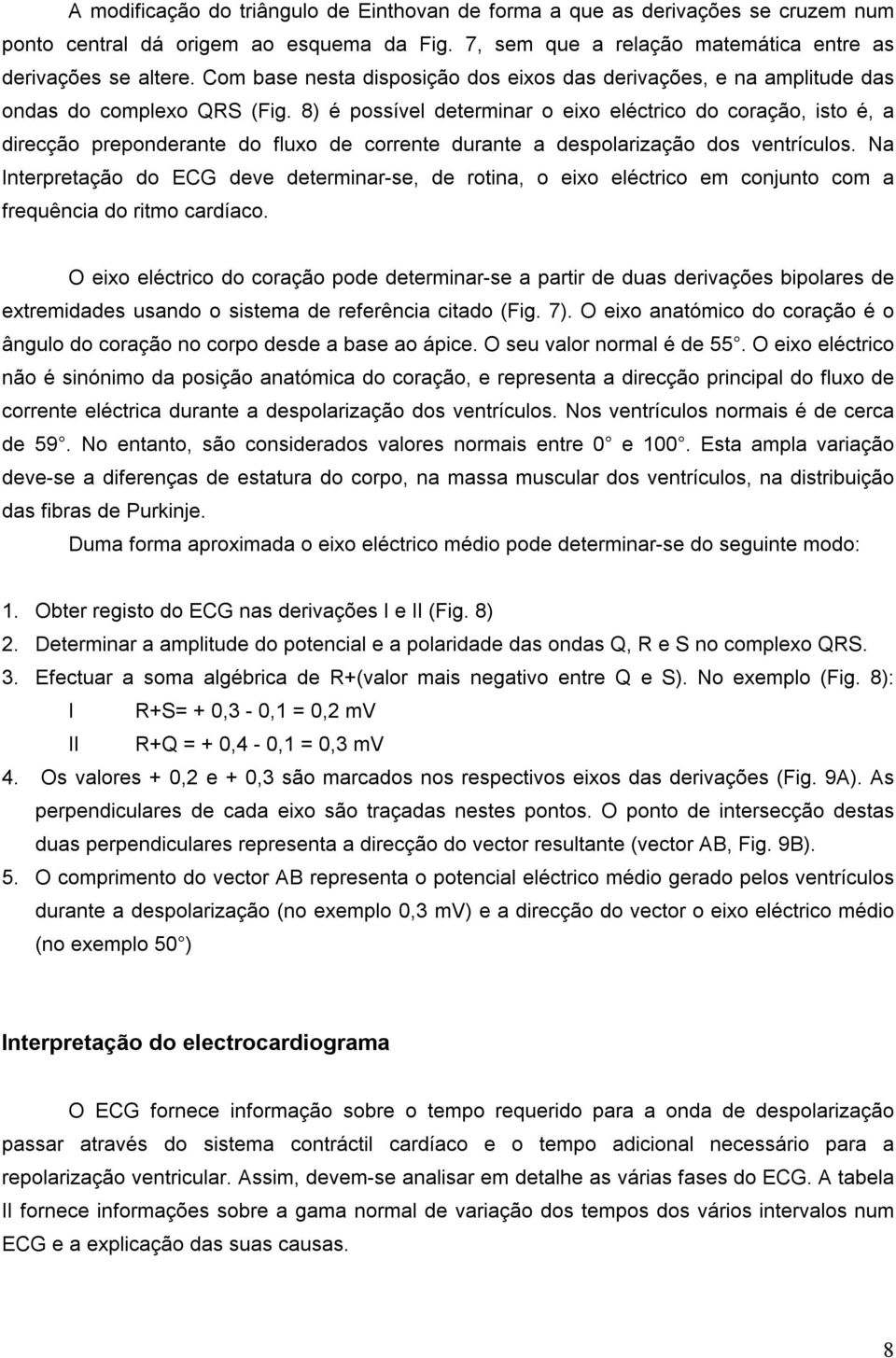 8) é possível determinar o eixo eléctrico do coração, isto é, a direcção preponderante do fluxo de corrente durante a despolarização dos ventrículos.