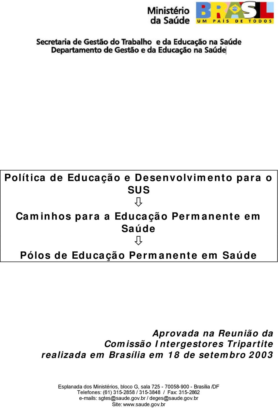 Brasília em 18 de setembro 2003 Esplanada dos Ministérios, bloco G, sala 725-70058-900 - Brasília /DF