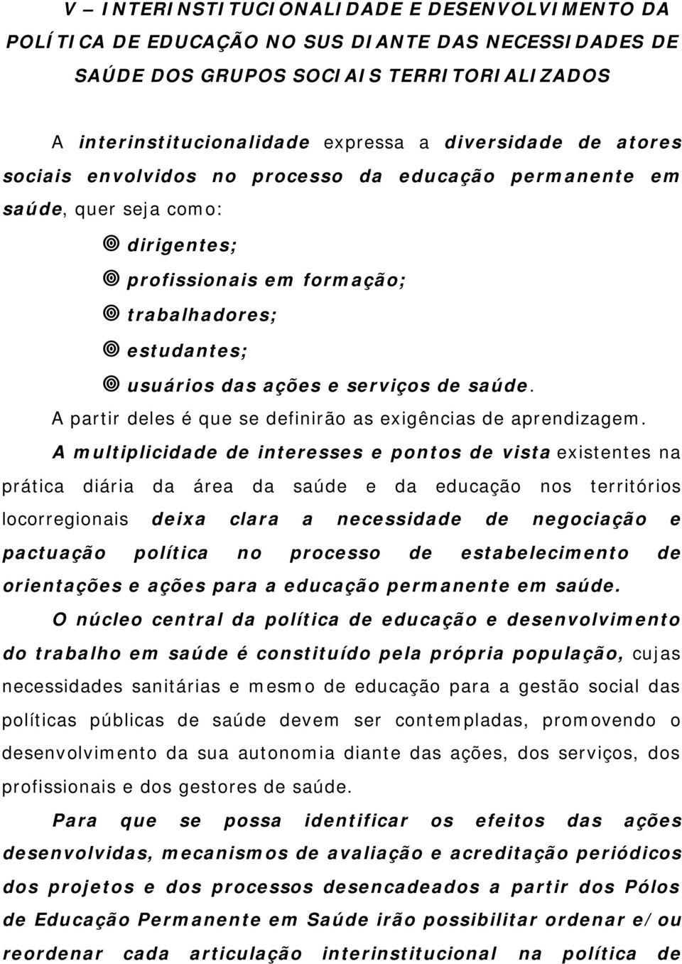 A partir deles é que se definirão as exigências de aprendizagem.