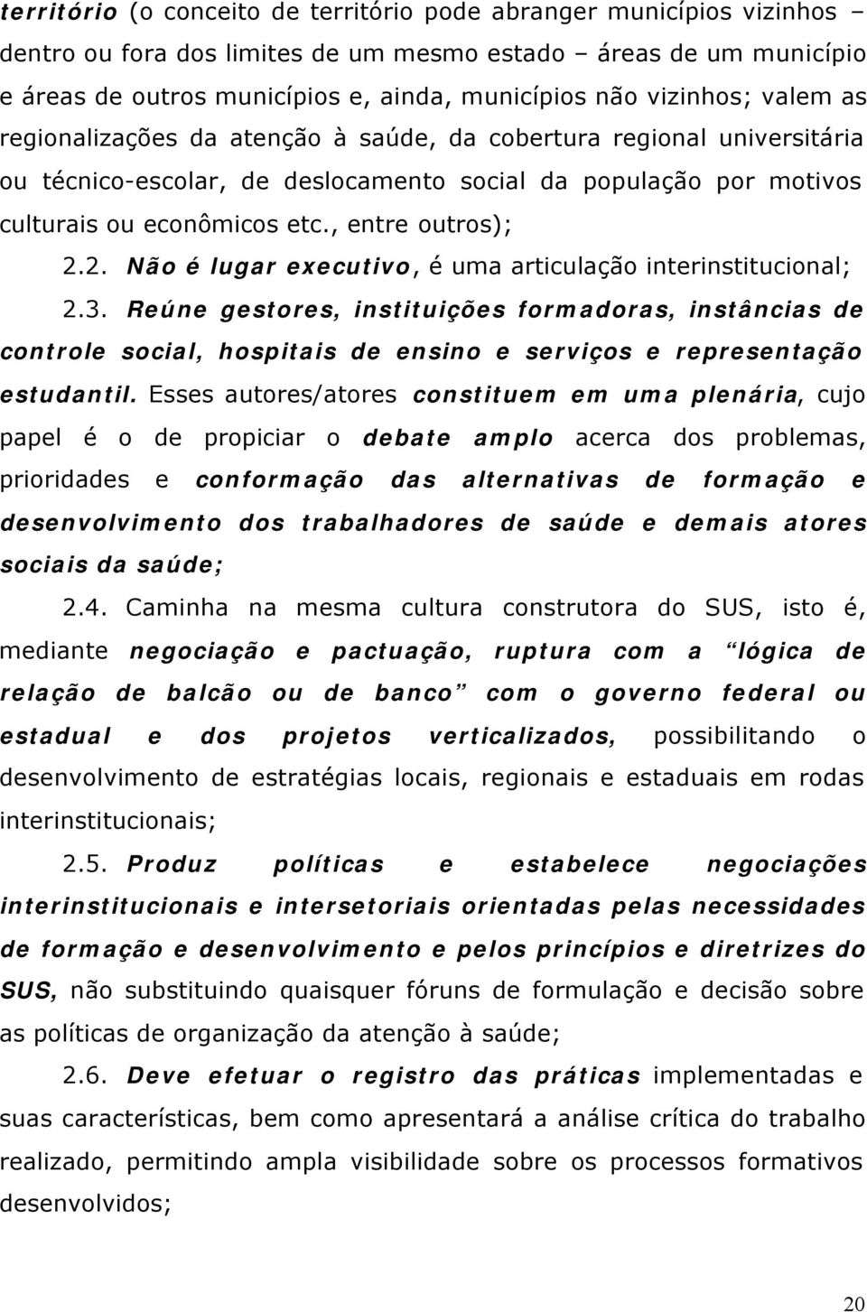 , entre outros); 2.2. Não é lugar executivo, é uma articulação interinstitucional; 2.3.