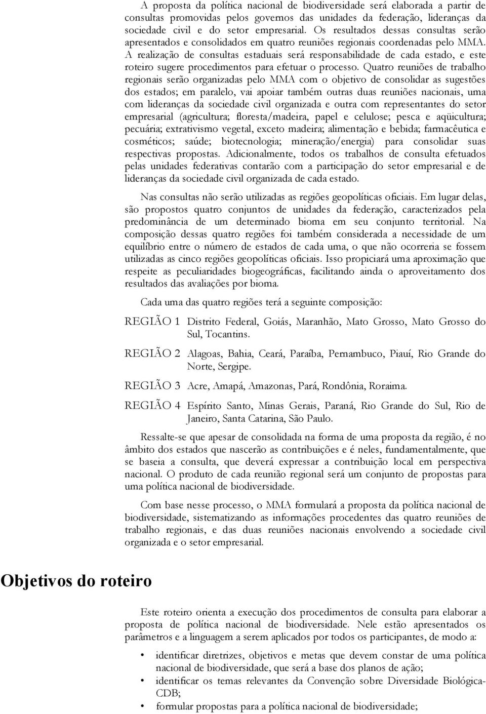 A realização de consultas estaduais será responsabilidade de cada estado, e este roteiro sugere procedimentos para efetuar o processo.