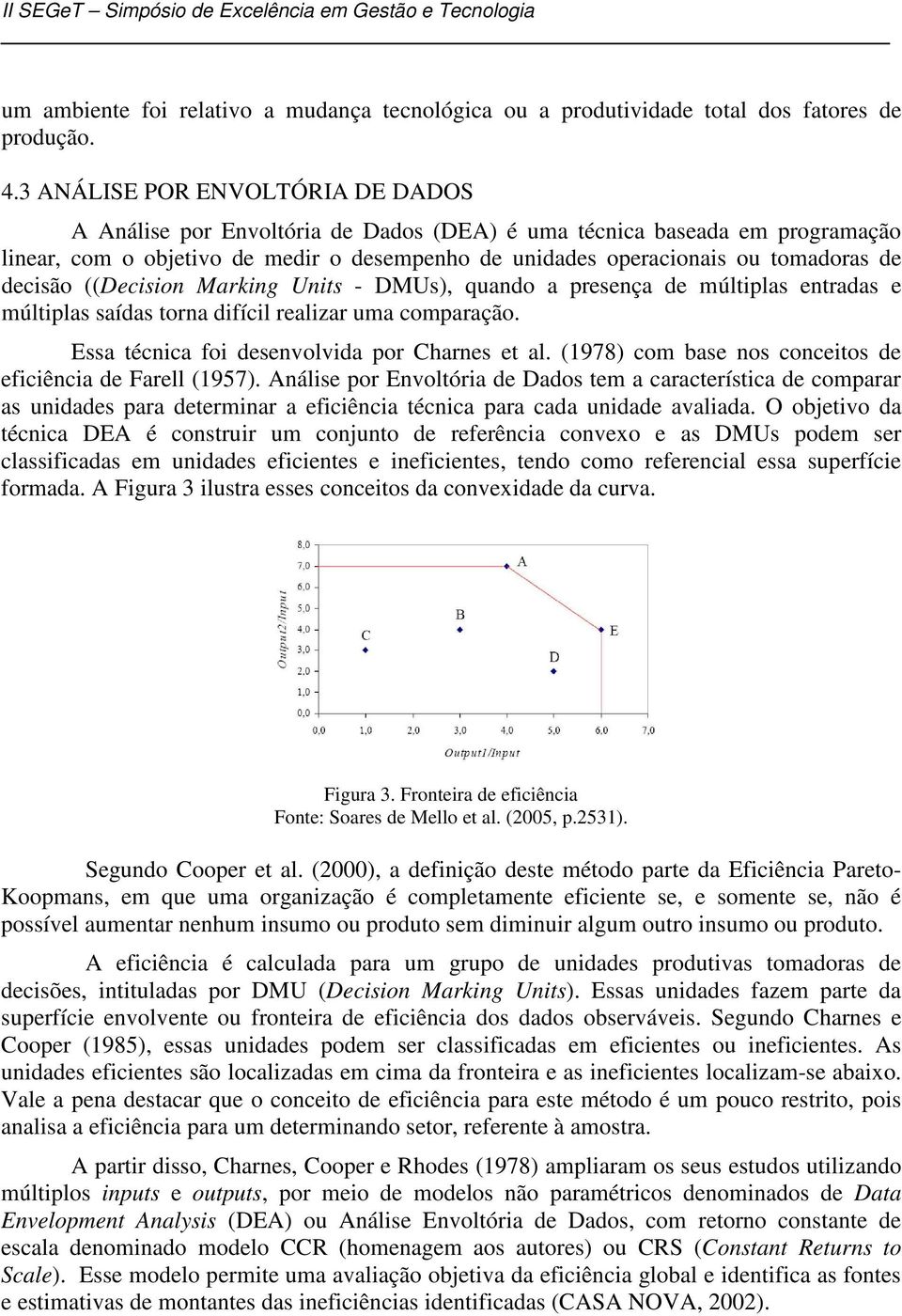 decisão ((Decision Marking Units - DMUs), quando a presença de múltiplas entradas e múltiplas saídas torna difícil realizar uma comparação. Essa técnica foi desenvolvida por Charnes et al.