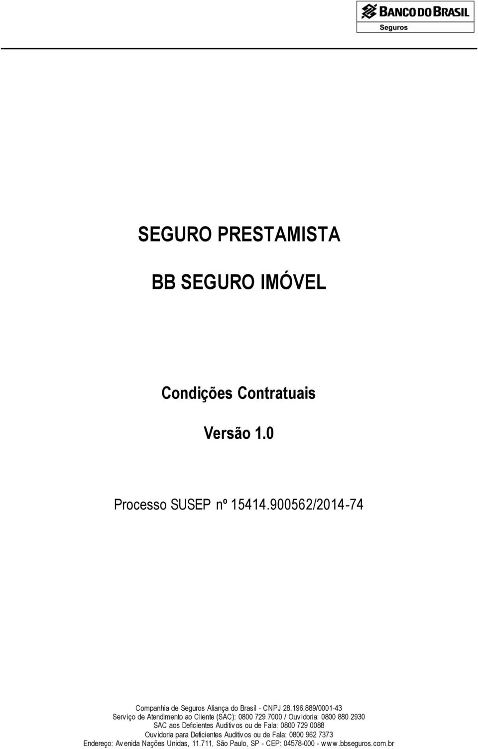 889/0001-43 Serv iço de Atendimento ao Cliente (SAC): 0800 729 7000 / Ouv idoria: 0800 880 2930 SAC aos Deficientes