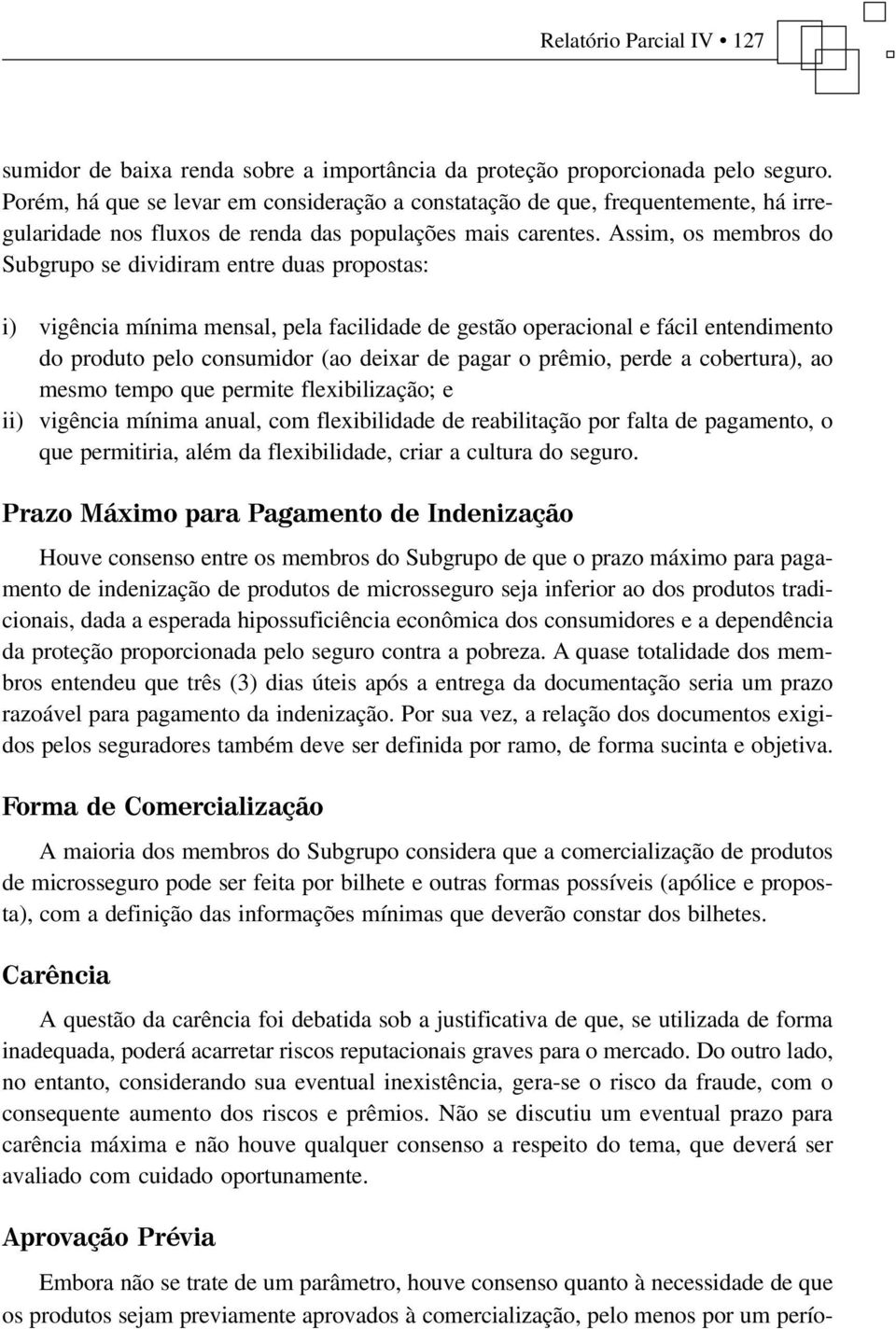 Assim, os membros do Subgrupo se dividiram entre duas propostas: i) vigência mínima mensal, pela facilidade de gestão operacional e fácil entendimento do produto pelo consumidor (ao deixar de pagar o