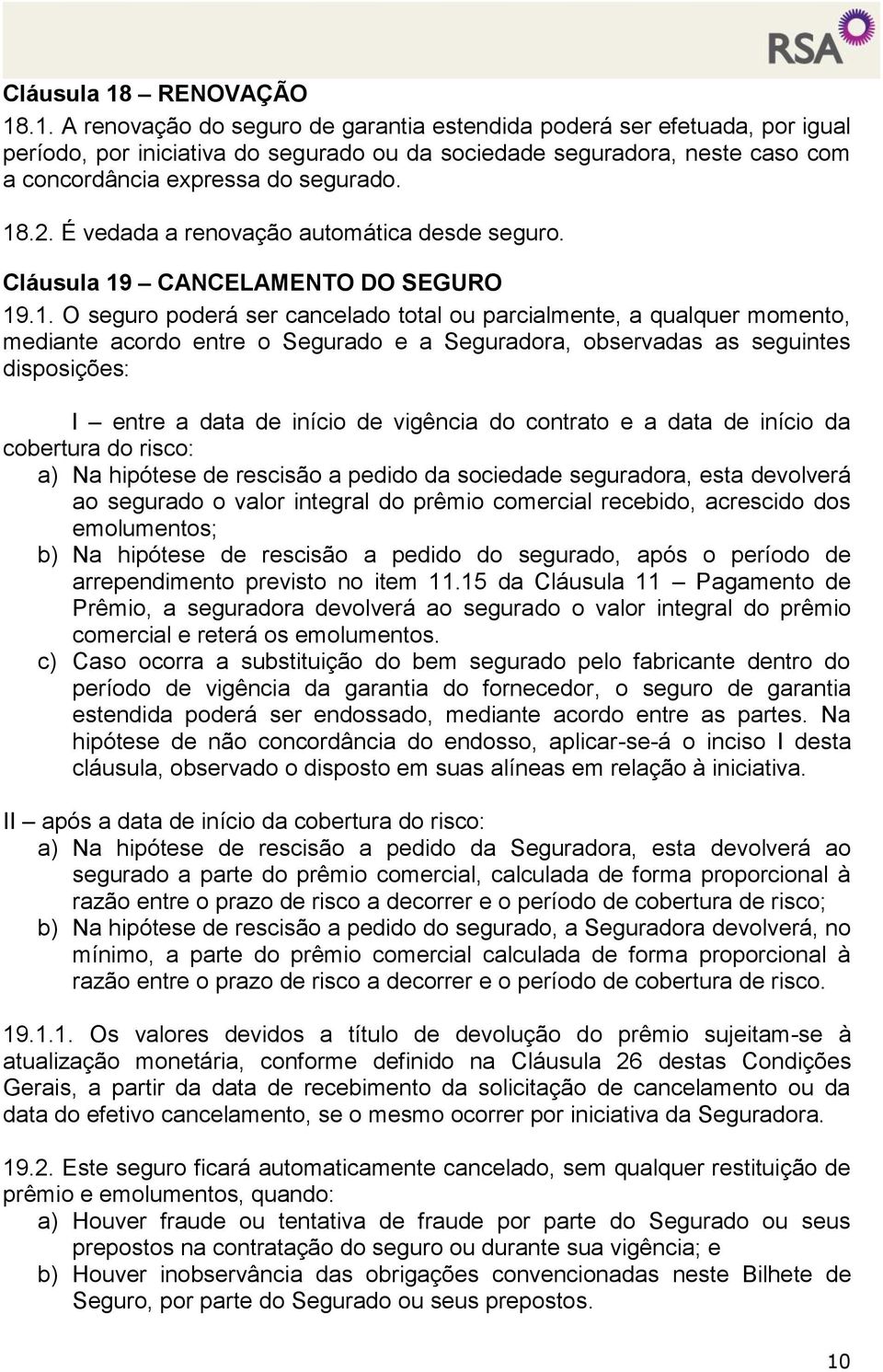 .1. A renovação do seguro de garantia estendida poderá ser efetuada, por igual período, por iniciativa do segurado ou da sociedade seguradora, neste caso com a concordância expressa do segurado. 18.2.