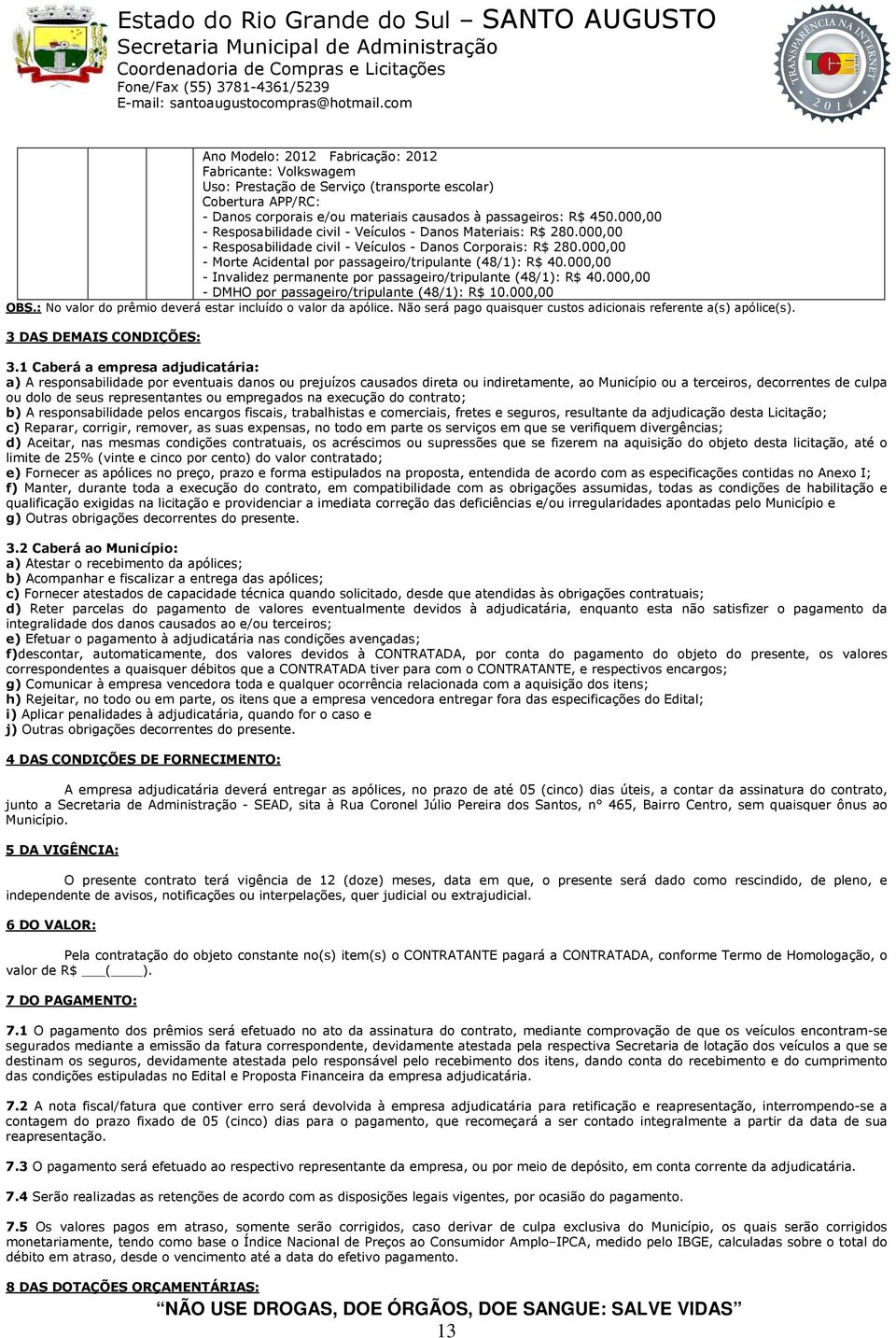 000,00 - Morte Acidental por passageiro/tripulante (48/1): R$ 40.000,00 - Invalidez permanente por passageiro/tripulante (48/1): R$ 40.000,00 - DMHO por passageiro/tripulante (48/1): R$ 10.000,00 OBS.