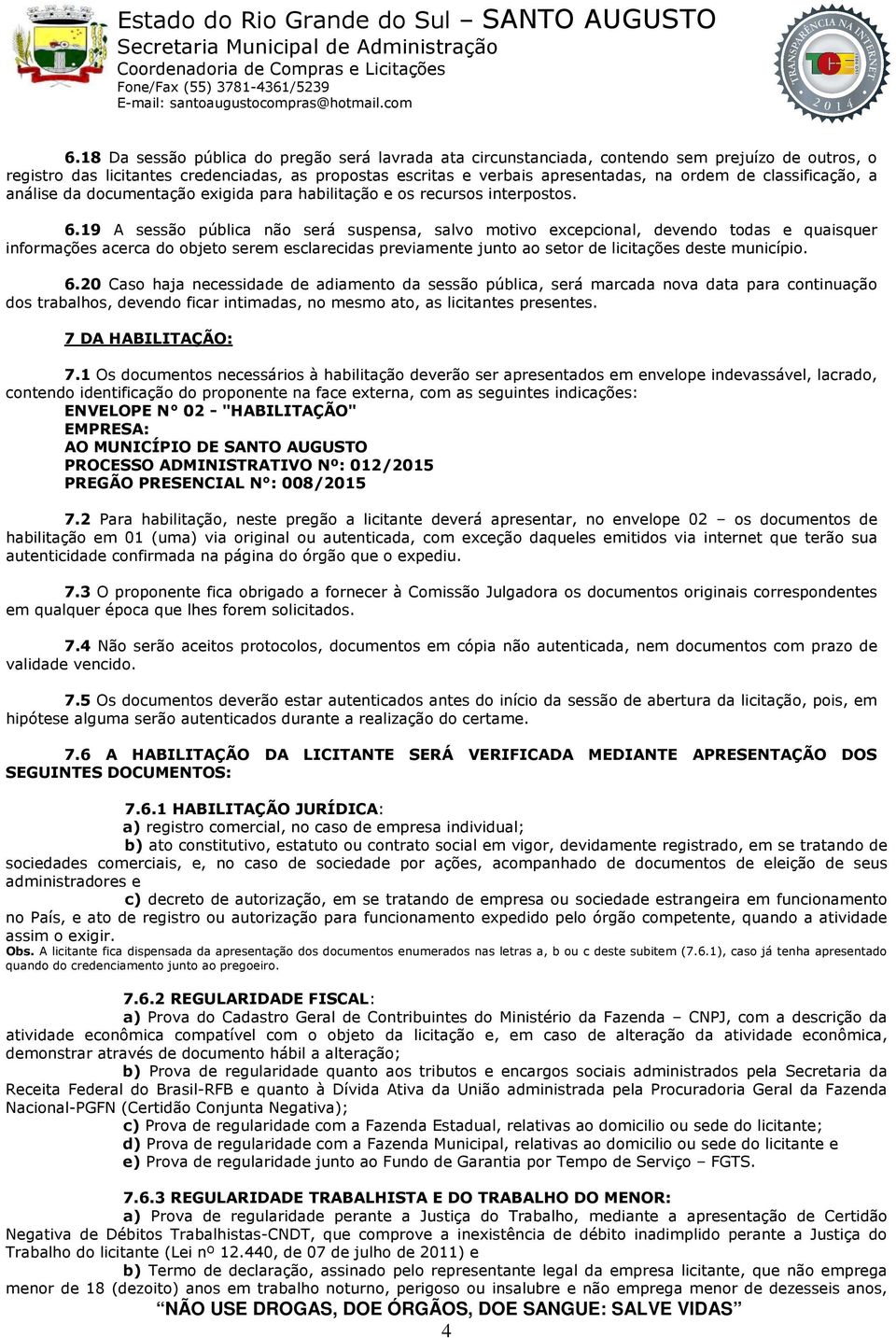 19 A sessão pública não será suspensa, salvo motivo excepcional, devendo todas e quaisquer informações acerca do objeto serem esclarecidas previamente junto ao setor de licitações deste município. 6.