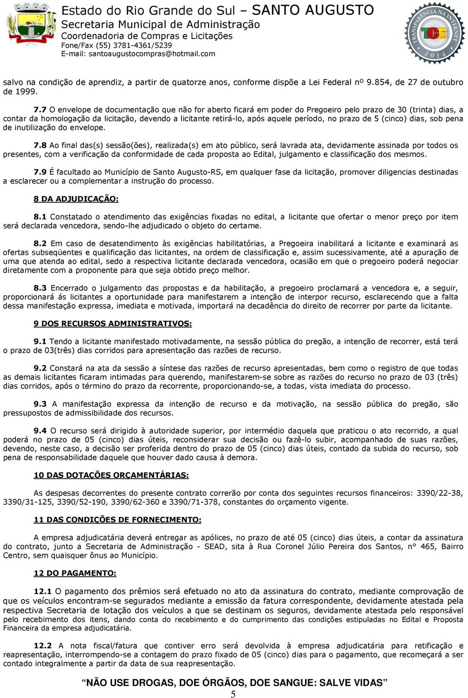 no prazo de 5 (cinco) dias, sob pena de inutilização do envelope. 7.